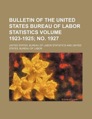 Book cover for Bulletin of the United States Bureau of Labor Statistics Volume 1923-1925; No. 1927