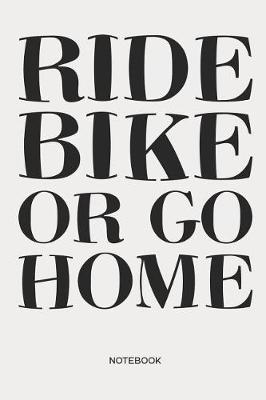 Book cover for Ride Bike or go Home Notebook