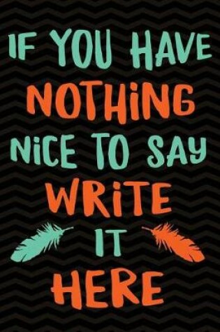 Cover of If You Have Nothing Nice to Say, Write it Here