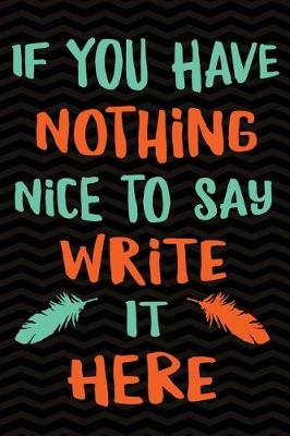 Book cover for If You Have Nothing Nice to Say, Write it Here