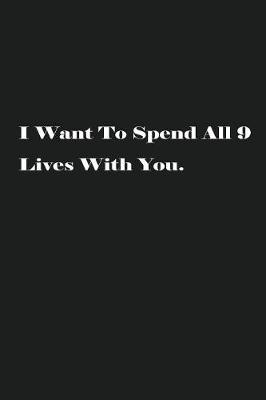Book cover for I Want To Spend All 9 Lives With You.