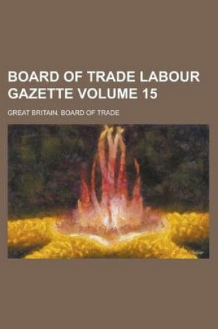 Cover of Board of Trade Labour Gazette Volume 15