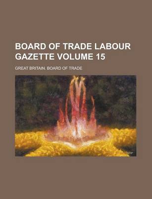 Book cover for Board of Trade Labour Gazette Volume 15