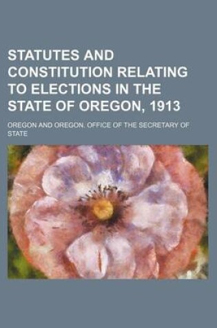 Cover of Statutes and Constitution Relating to Elections in the State of Oregon, 1913