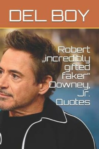 Cover of Robert "incredibly gifted faker" Downey, Jr. Quotes