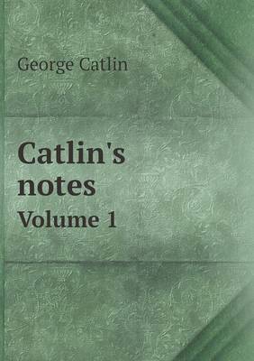 Book cover for Catlin's notes Volume 1