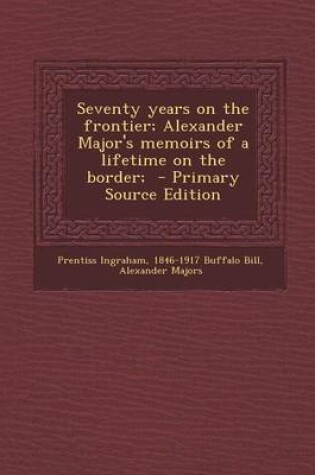 Cover of Seventy Years on the Frontier; Alexander Major's Memoirs of a Lifetime on the Border; - Primary Source Edition