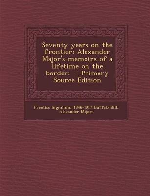 Book cover for Seventy Years on the Frontier; Alexander Major's Memoirs of a Lifetime on the Border; - Primary Source Edition