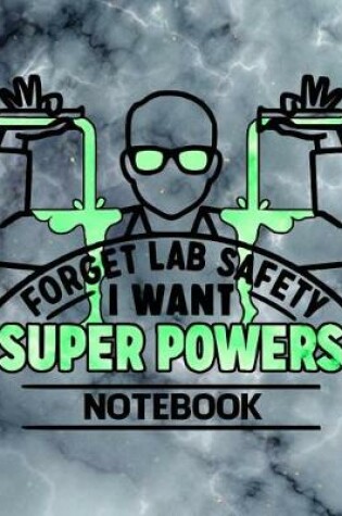 Cover of Forget Lab Safety I Want Super Powers Notebook