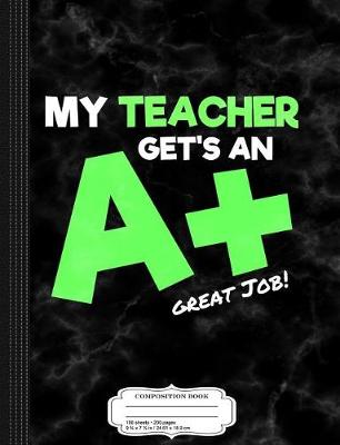 Book cover for Kids My Teacher Get's an a + Teacher Appreciation Composition Notebook