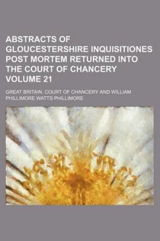 Cover of Abstracts of Gloucestershire Inquisitiones Post Mortem Returned Into the Court of Chancery Volume 21