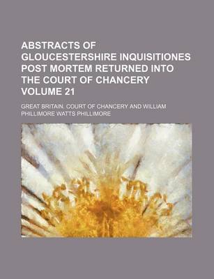 Book cover for Abstracts of Gloucestershire Inquisitiones Post Mortem Returned Into the Court of Chancery Volume 21