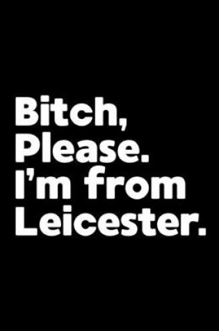 Cover of Bitch, Please. I'm From Leicester.