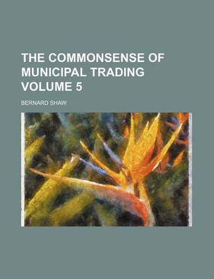 Book cover for The Commonsense of Municipal Trading Volume 5