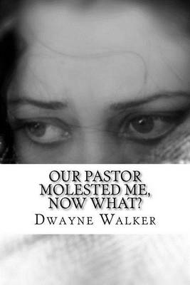 Book cover for Our Pastor Molested Me, Now What?