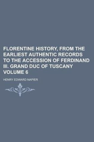 Cover of Florentine History, from the Earliest Authentic Records to the Accession of Ferdinand III. Grand Duc of Tuscany Volume 6