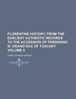 Book cover for Florentine History, from the Earliest Authentic Records to the Accession of Ferdinand III. Grand Duc of Tuscany Volume 6