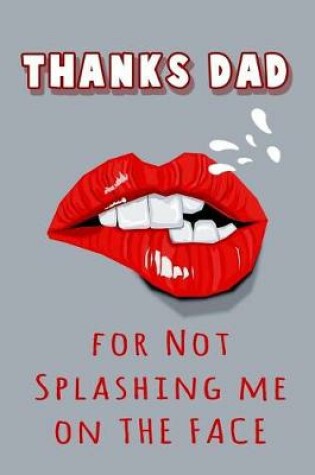 Cover of Thanks Dad for Not Splashing me on the Face