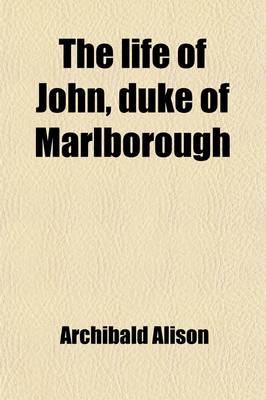 Book cover for The Life of John, Duke of Marlborough (Volume 1); Duke of Marlborough, with Some Account of His Contemporaries and of the War of the Succession