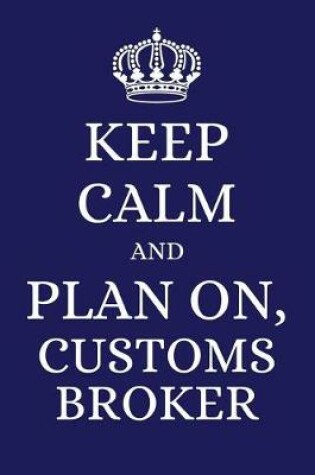 Cover of Keep Calm and Plan on Customs Broker