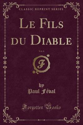 Book cover for Le Fils Du Diable, Vol. 6 (Classic Reprint)