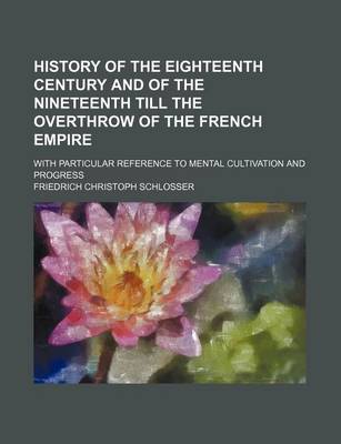 Book cover for History of the Eighteenth Century and of the Nineteenth Till the Overthrow of the French Empire; With Particular Reference to Mental Cultivation and Progress