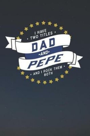 Cover of I Have Two Titles Dad And Pepe And I Rock Them Both