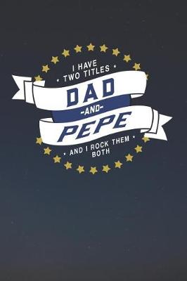 Book cover for I Have Two Titles Dad And Pepe And I Rock Them Both