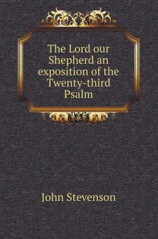 Cover of The Lord our Shepherd an exposition of the Twenty-third Psalm