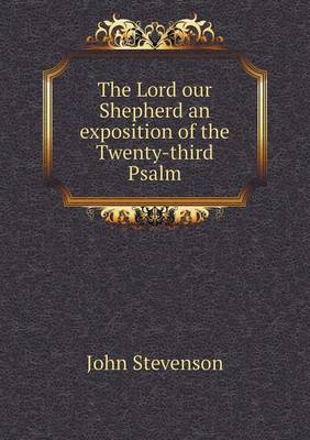 Book cover for The Lord our Shepherd an exposition of the Twenty-third Psalm