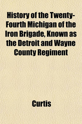 Book cover for History of the Twenty-Fourth Michigan of the Iron Brigade, Known as the Detroit and Wayne County Regiment