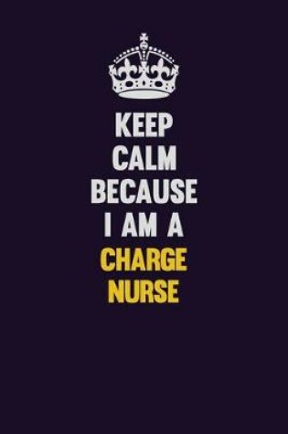 Cover of Keep Calm Because I Am A Charge nurse