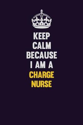 Book cover for Keep Calm Because I Am A Charge nurse