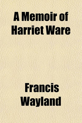 Book cover for A Memoir of Harriet Ware; First Superintendent of the Children's Home, in the City of Providence