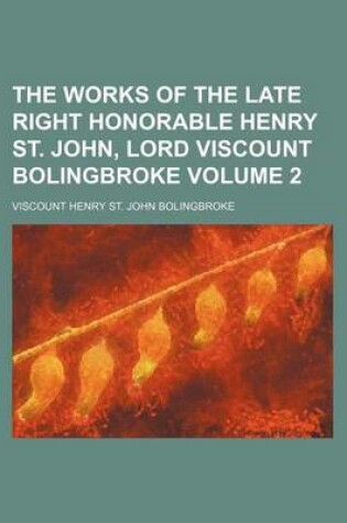 Cover of The Works of the Late Right Honorable Henry St. John, Lord Viscount Bolingbroke Volume 2