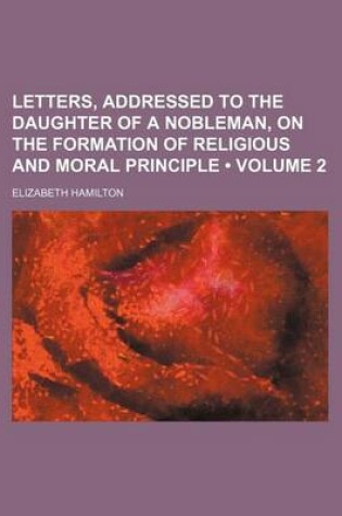 Cover of Letters, Addressed to the Daughter of a Nobleman, on the Formation of Religious and Moral Principle (Volume 2)