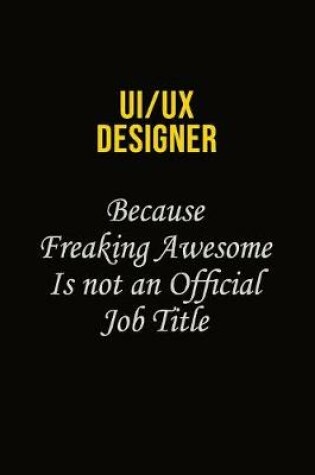 Cover of UI/UX designer Because Freaking Awesome Is Not An Official Job Title