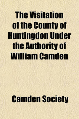 Book cover for The Visitation of the County of Huntingdon Under the Authority of William Camden