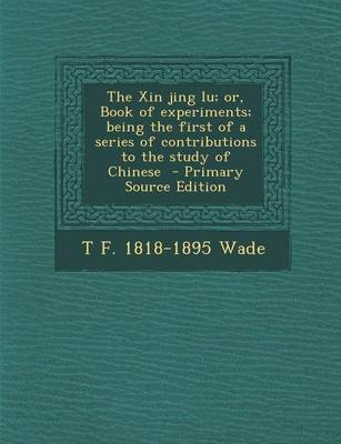 Book cover for Xin Jing Lu; Or, Book of Experiments; Being the First of a Series of Contributions to the Study of Chinese