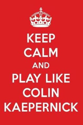 Cover of Keep Calm and Play Like Colin Kaepernick