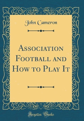 Book cover for Association Football and How to Play It (Classic Reprint)