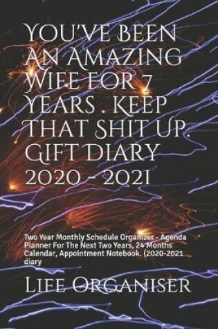 Cover of You've Been An Amazing Wife For 7 Years . Keep That Shit Up. Gift Diary 2020 - 2021
