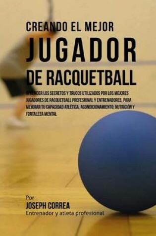 Cover of Creando El Mejor Jugador de Racquetball