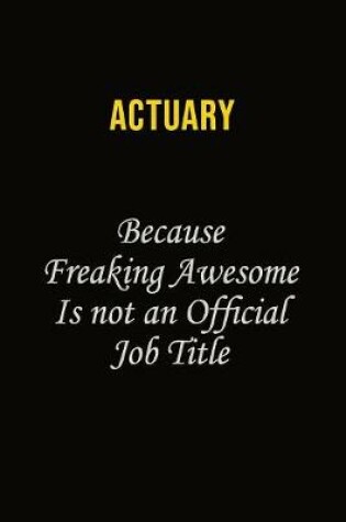 Cover of Actuary Because Freaking Awesome Is Not An Official Job Title