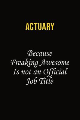 Book cover for Actuary Because Freaking Awesome Is Not An Official Job Title