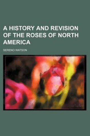 Cover of A History and Revision of the Roses of North America