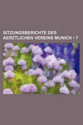 Cover of Sitzungsberichte Des Aerztlichen Vereins Munich (7)