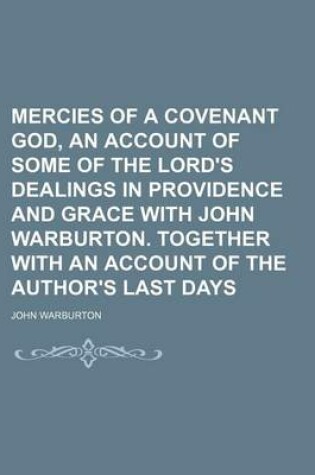 Cover of Mercies of a Covenant God, an Account of Some of the Lord's Dealings in Providence and Grace with John Warburton. Together with an Account of the Author's Last Days