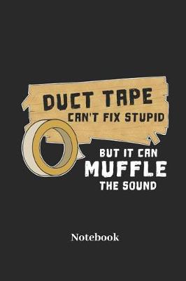 Book cover for Duct Tape Can't Fix Stupid But It Can Muffle the Sound Notebook