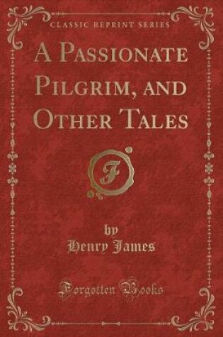 Cover of A Passionate Pilgrim, and Other Tales (Classic Reprint)